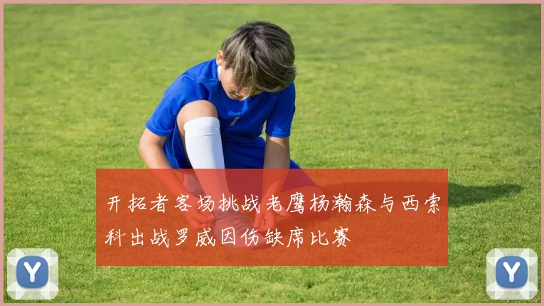 开拓者客场挑战老鹰杨瀚森与西索科出战罗威因伤缺席比赛