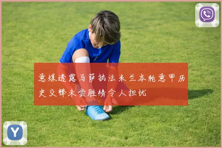 意媒透露马萨执法米兰本轮意甲历史交锋未尝胜绩令人担忧