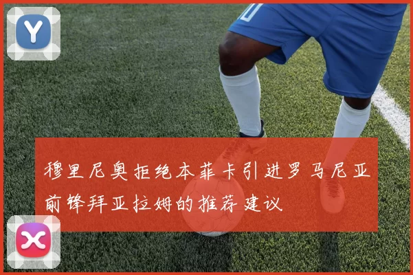 穆里尼奥拒绝本菲卡引进罗马尼亚前锋拜亚拉姆的推荐建议